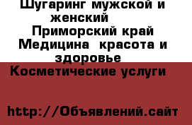 Шугаринг мужской и женский :* - Приморский край Медицина, красота и здоровье » Косметические услуги   